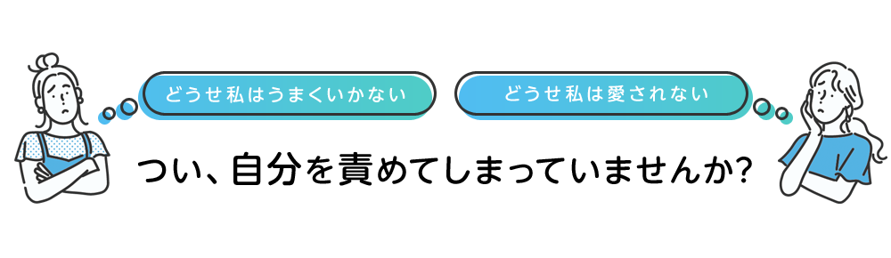 つい、自分を責めてしまっていませんか?