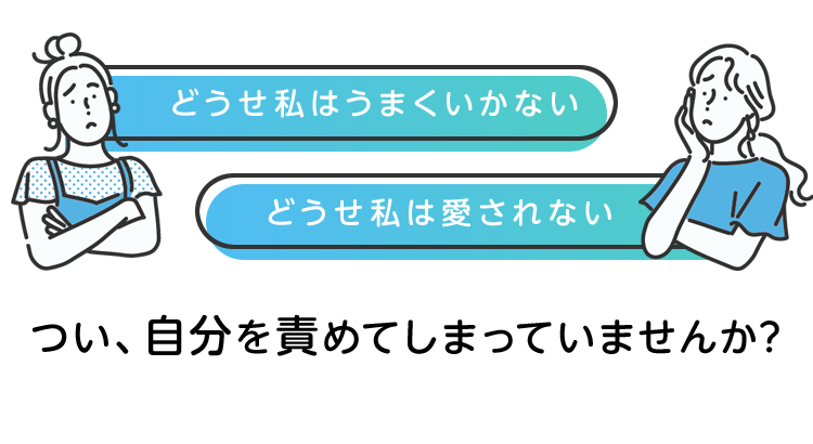 つい、自分を責めてしまっていませんか?