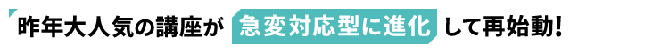 昨年大人気の講座が急変対応型に進化して再始動！